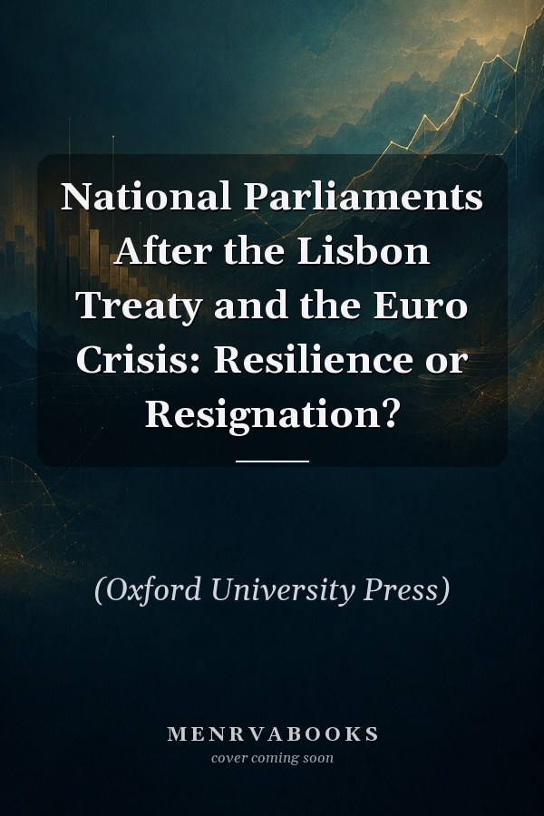 National Parliaments After the Lisbon Treaty and the Euro Crisis: Resilience or Resignation?