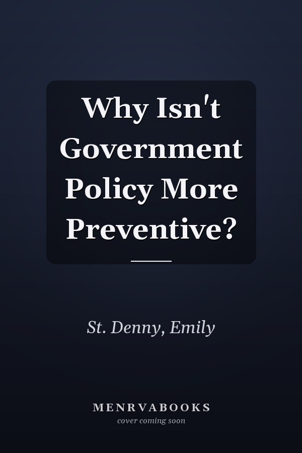 Why Isn't Government Policy More Preventive?