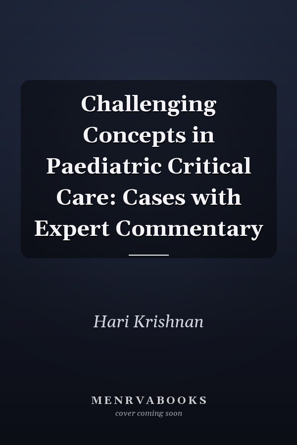 Challenging Concepts in Paediatric Critical Care: Cases with Expert Commentary