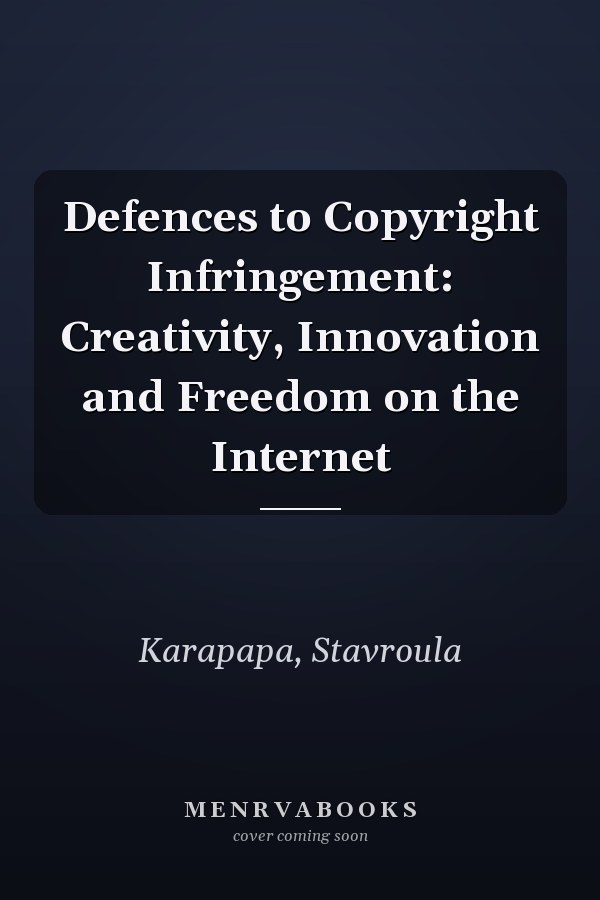 Defences to Copyright Infringement: Creativity, Innovation and Freedom on the Internet