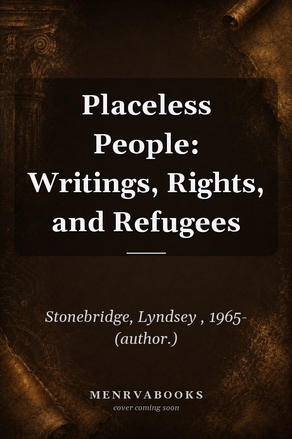 Placeless People: Writings, Rights, and Refugees
