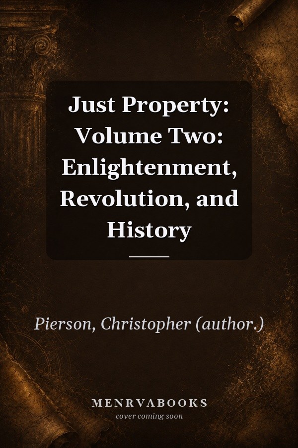 Just Property: Volume Two: Enlightenment, Revolution, and History