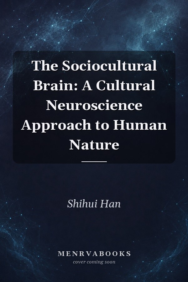 The Sociocultural Brain: A Cultural Neuroscience Approach to Human Nature