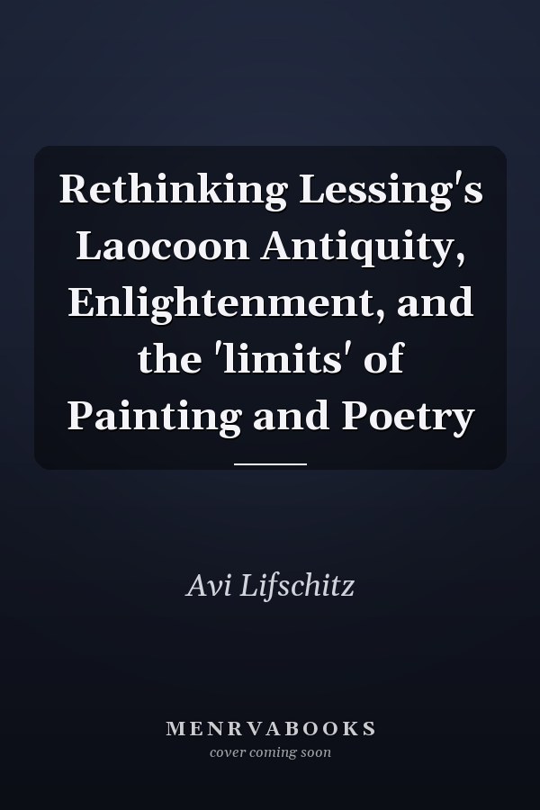 Rethinking Lessing's Laocoon Antiquity, Enlightenment, and the 'limits' of Painting and Poetry