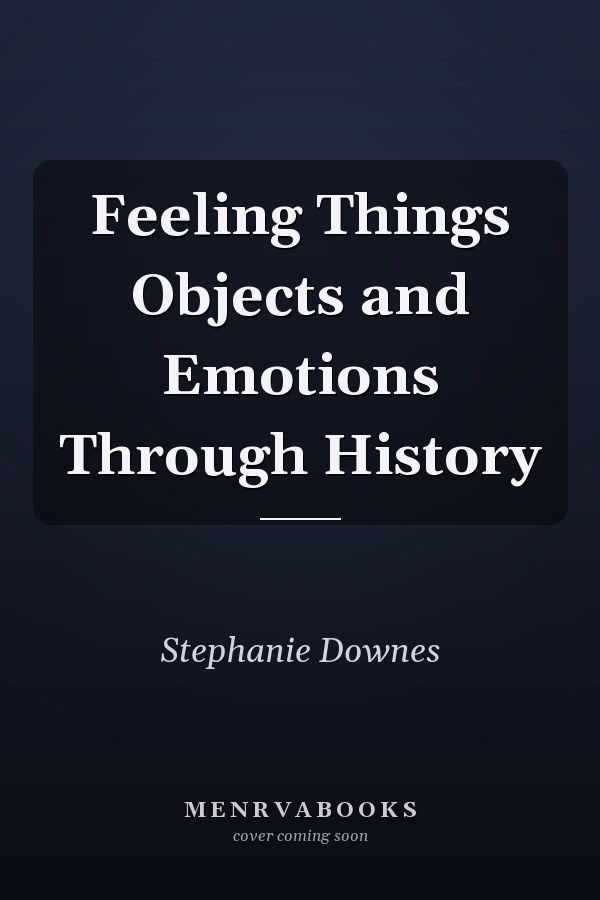 Feeling Things Objects and Emotions Through History