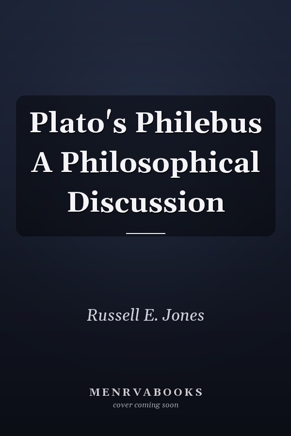 Plato's Philebus A Philosophical Discussion
