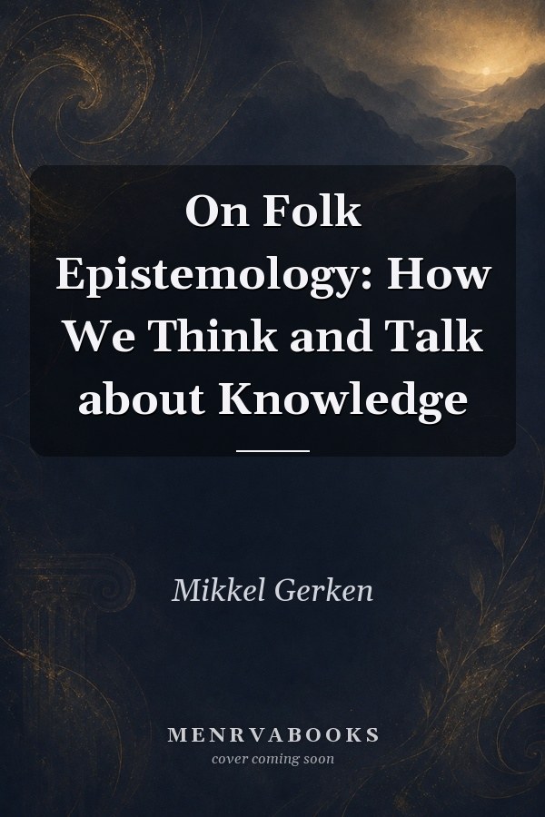 On Folk Epistemology: How We Think and Talk about Knowledge