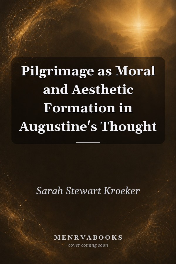 Pilgrimage as Moral and Aesthetic Formation in Augustine's Thought