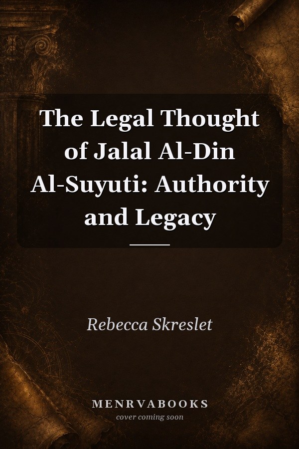 The Legal Thought of Jalal Al-Din Al-Suyuti: Authority and Legacy