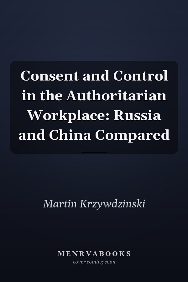 Consent and Control in the Authoritarian Workplace: Russia and China Compared
