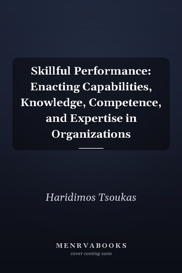 Skillful Performance: Enacting Capabilities, Knowledge, Competence, and Expertise in Organizations