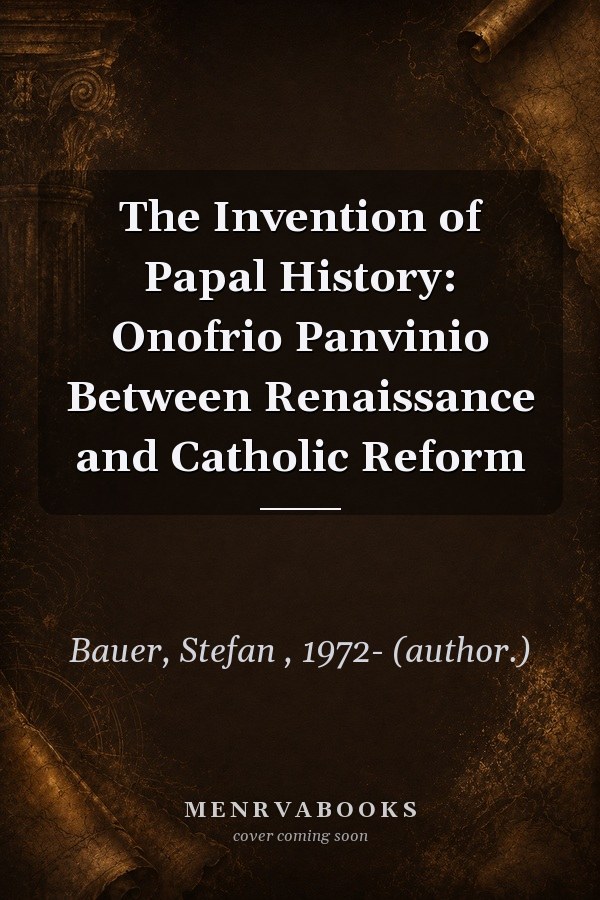The Invention of Papal History: Onofrio Panvinio Between Renaissance and Catholic Reform