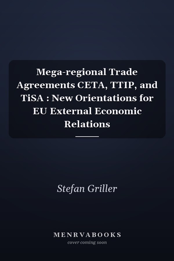 Mega-regional Trade Agreements CETA, TTIP, and TiSA : New Orientations for EU External Economic Relations