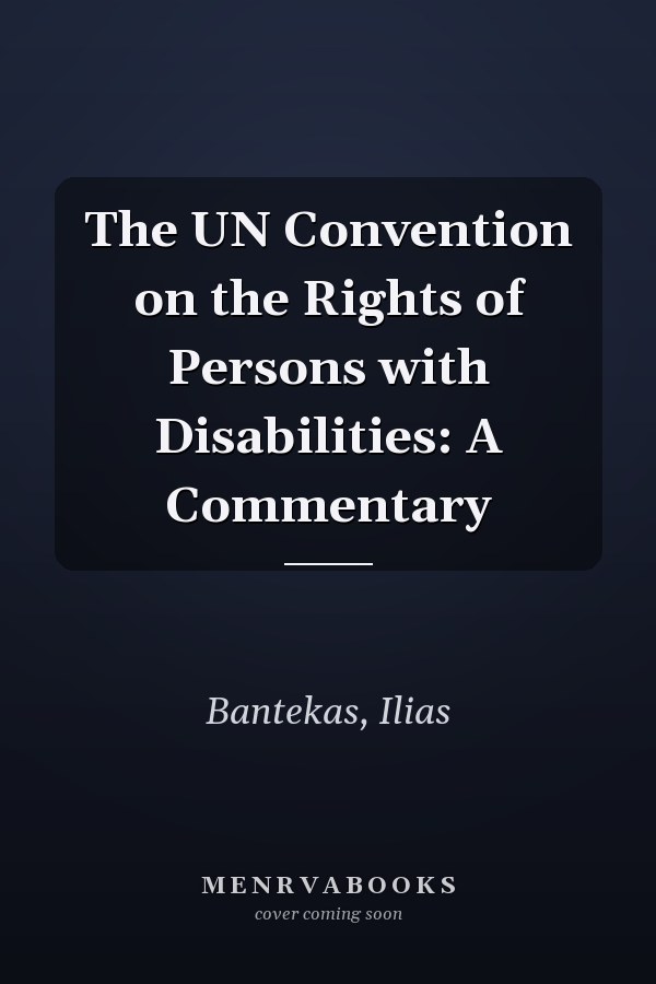 The UN Convention on the Rights of Persons with Disabilities: A Commentary