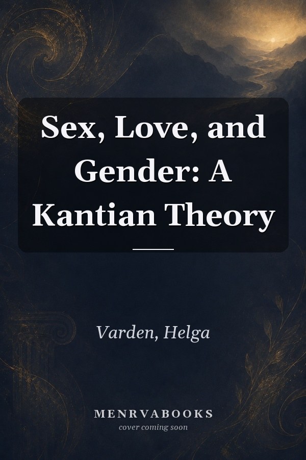 Sex, Love, and Gender: A Kantian Theory