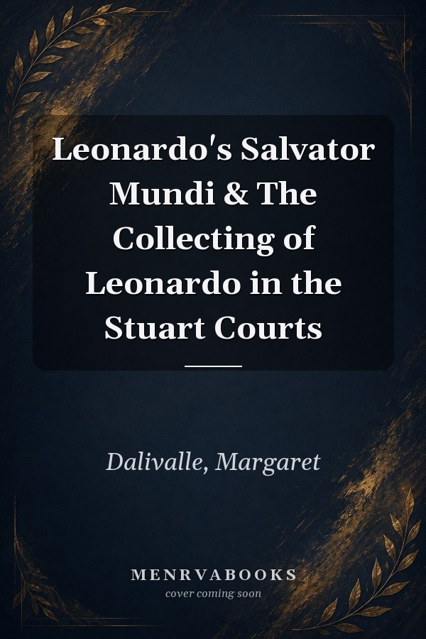 Leonardo's Salvator Mundi & The Collecting of Leonardo in the Stuart Courts