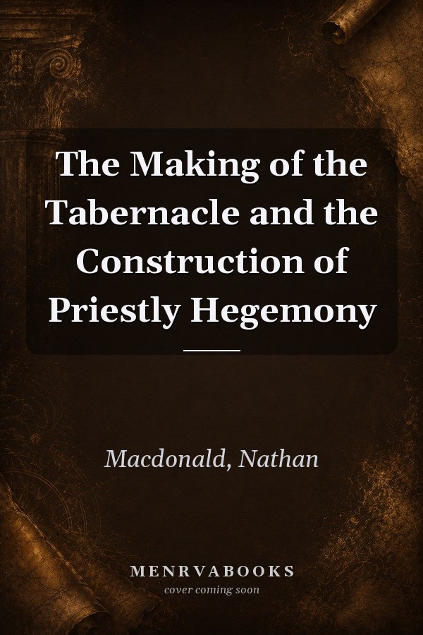 The Making of the Tabernacle and the Construction of Priestly Hegemony