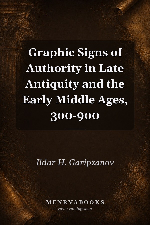 Graphic Signs of Authority in Late Antiquity and the Early Middle Ages, 300-900