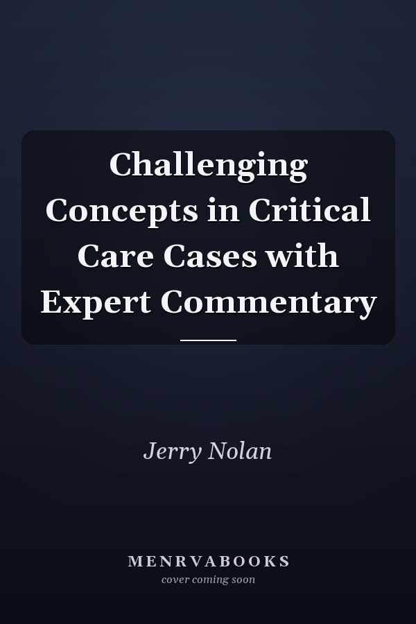 Challenging Concepts in Critical Care Cases with Expert Commentary