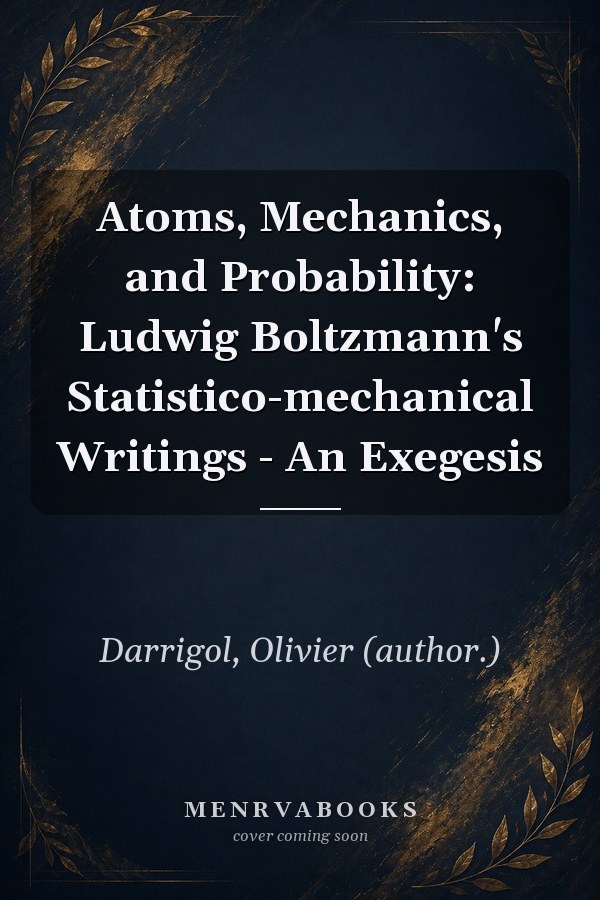 Atoms, Mechanics, and Probability: Ludwig Boltzmann's Statistico-mechanical Writings - An Exegesis