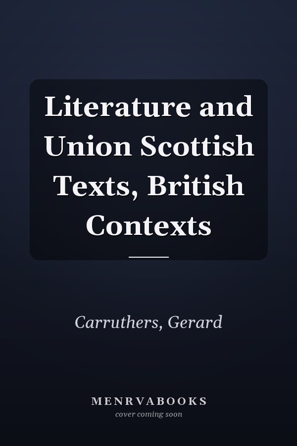 Literature and Union Scottish Texts, British Contexts
