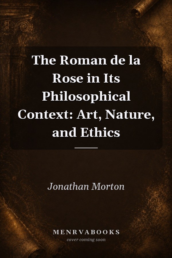 The Roman de la Rose in Its Philosophical Context: Art, Nature, and Ethics