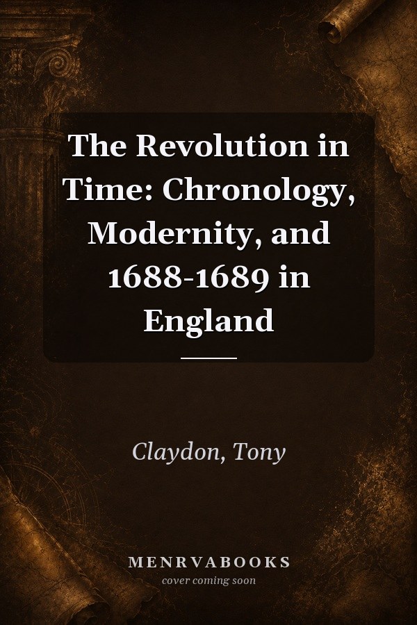 The Revolution in Time: Chronology, Modernity, and 1688-1689 in England