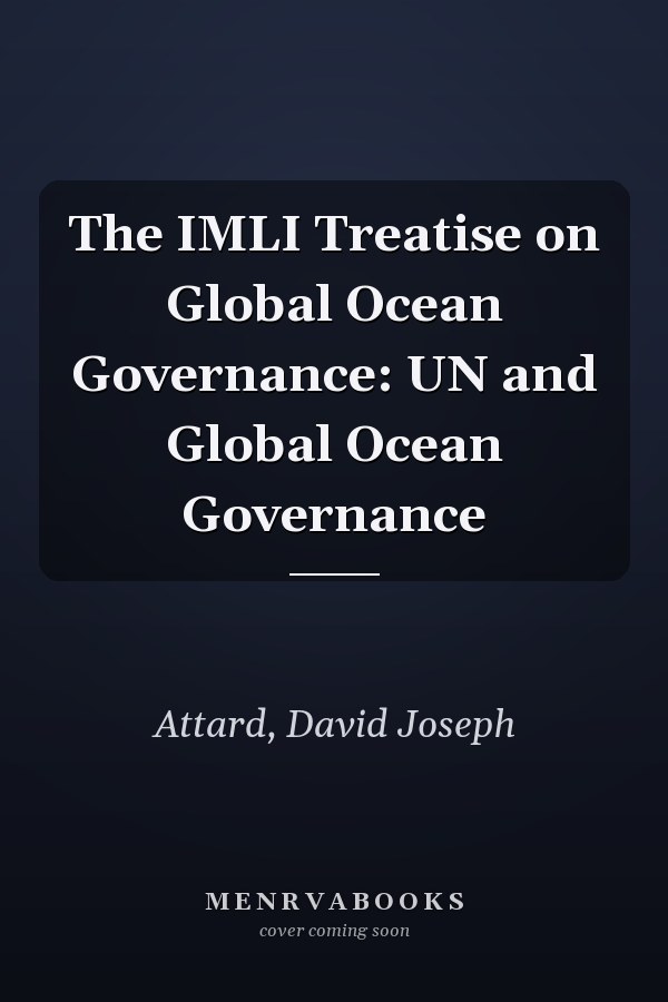 The IMLI Treatise on Global Ocean Governance: UN and Global Ocean Governance