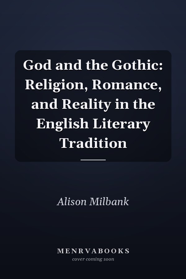 God and the Gothic: Religion, Romance, and Reality in the English Literary Tradition