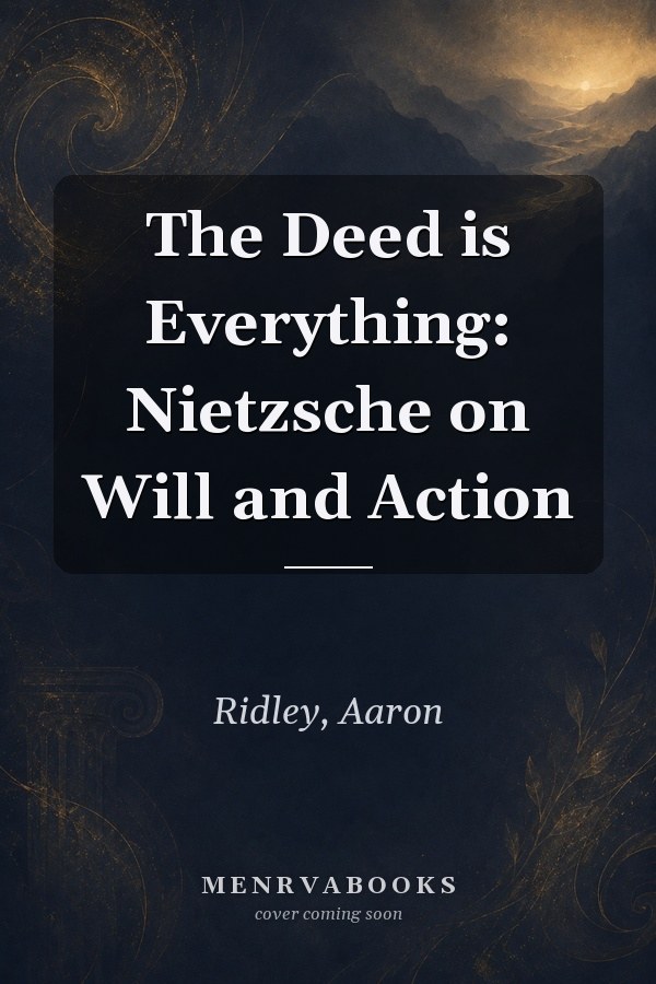 The Deed is Everything: Nietzsche on Will and Action