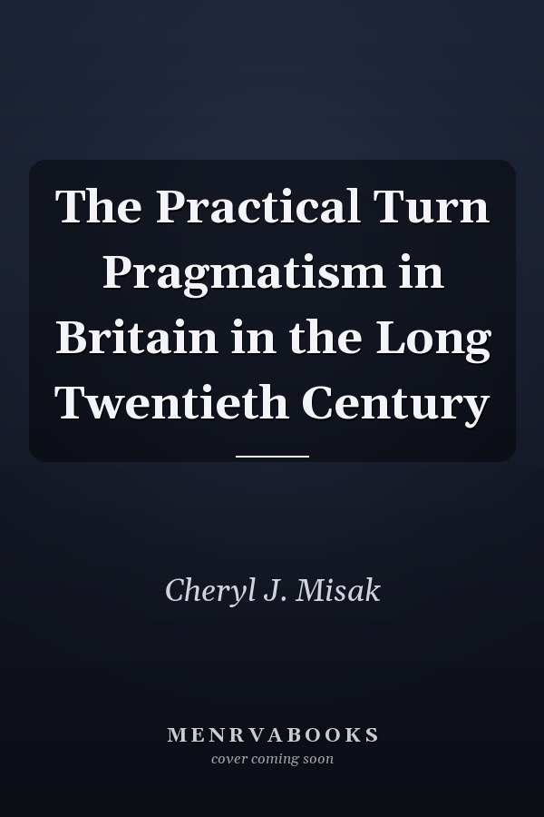 The Practical Turn Pragmatism in Britain in the Long Twentieth Century