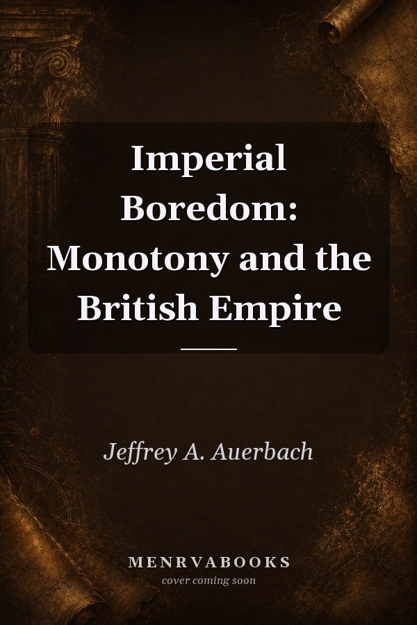 Imperial Boredom: Monotony and the British Empire