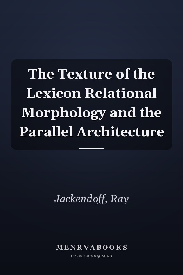 The Texture of the Lexicon Relational Morphology and the Parallel Architecture