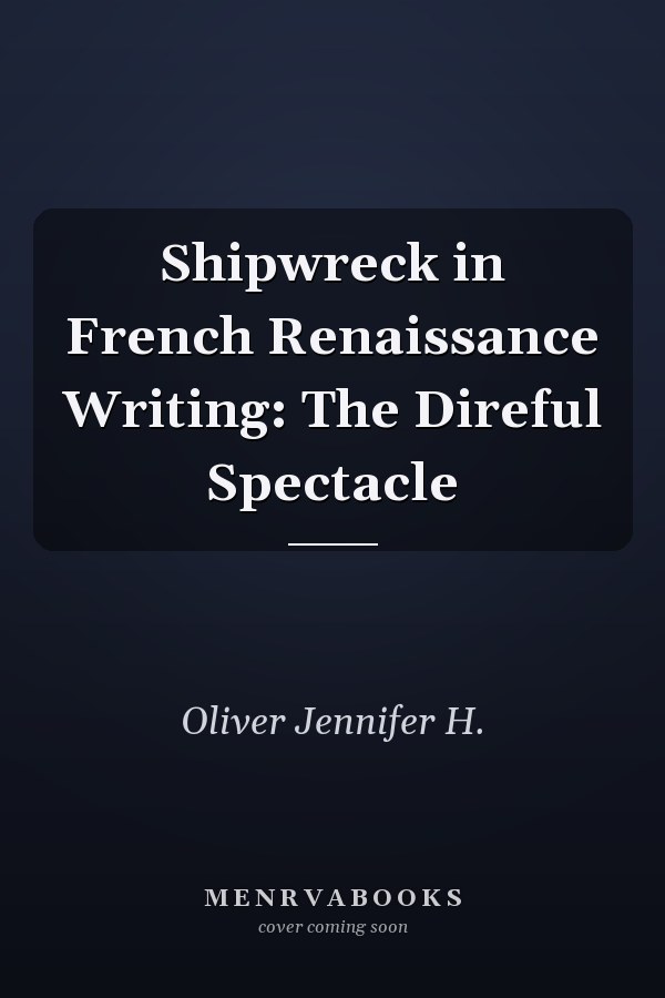 Shipwreck in French Renaissance Writing: The Direful Spectacle