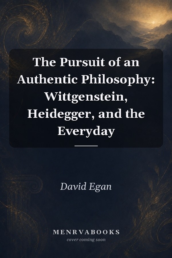 The Pursuit of an Authentic Philosophy: Wittgenstein, Heidegger, and the Everyday