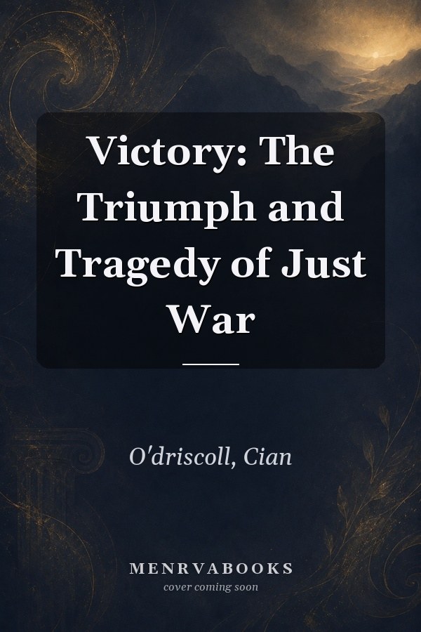 Victory: The Triumph and Tragedy of Just War