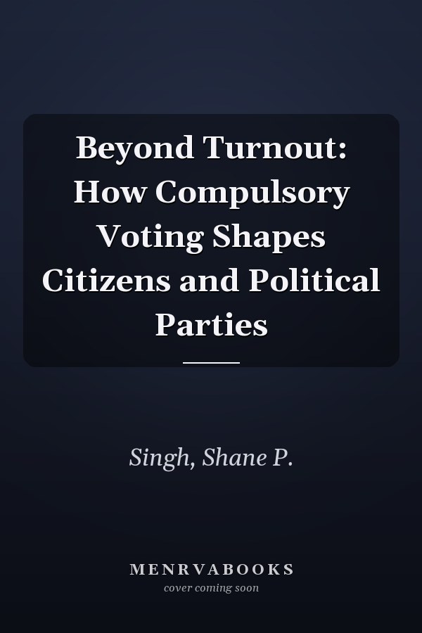 Beyond Turnout: How Compulsory Voting Shapes Citizens and Political Parties