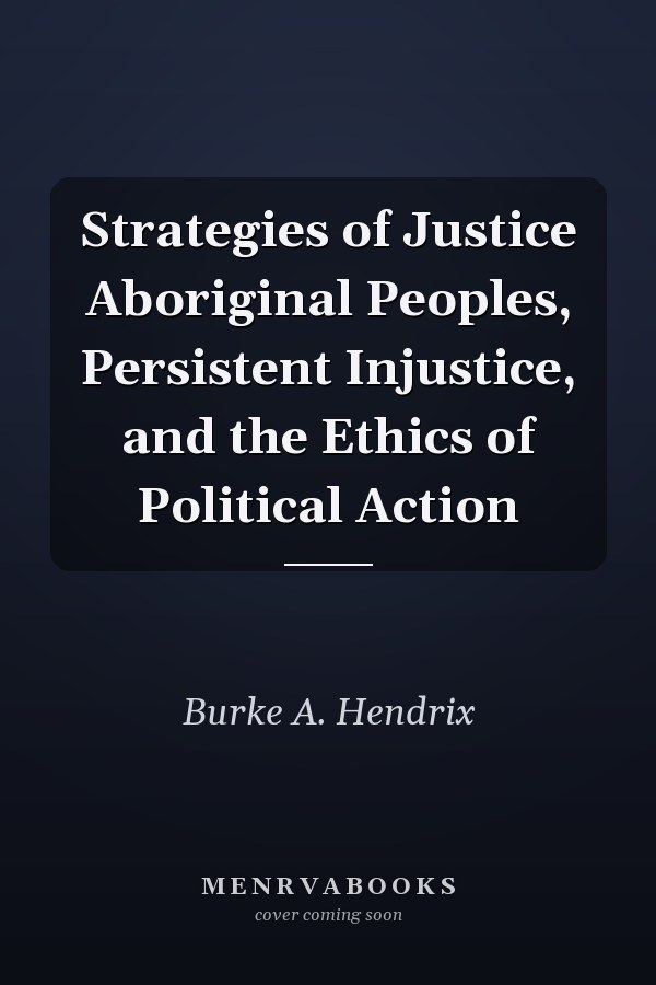 Strategies of Justice Aboriginal Peoples, Persistent Injustice, and the Ethics of Political Action