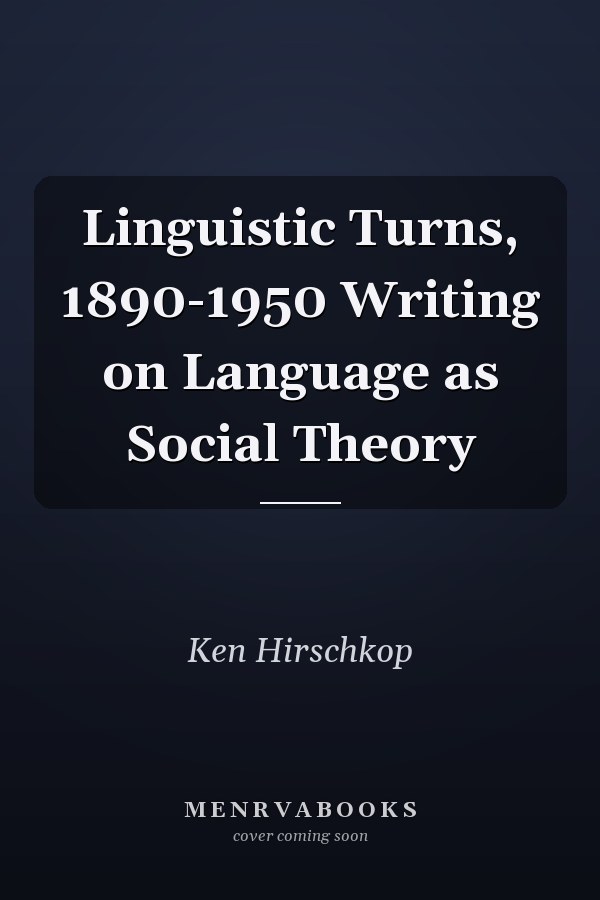 Linguistic Turns, 1890-1950 Writing on Language as Social Theory