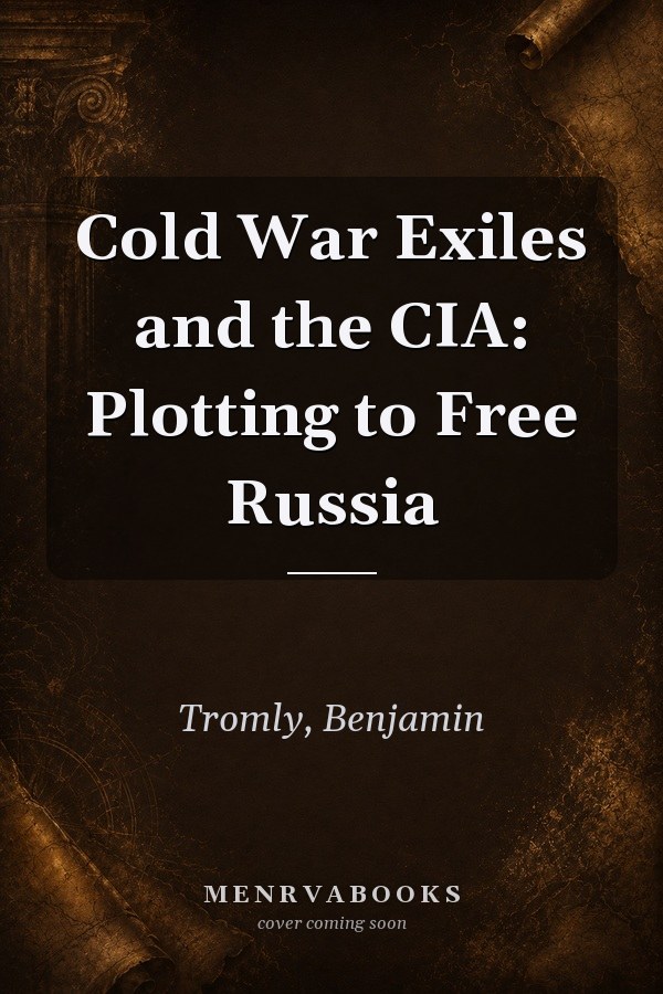 Cold War Exiles and the CIA: Plotting to Free Russia