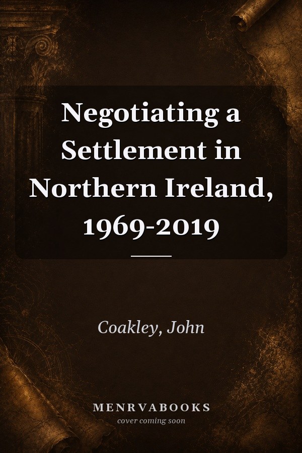 Negotiating a Settlement in Northern Ireland, 1969-2019