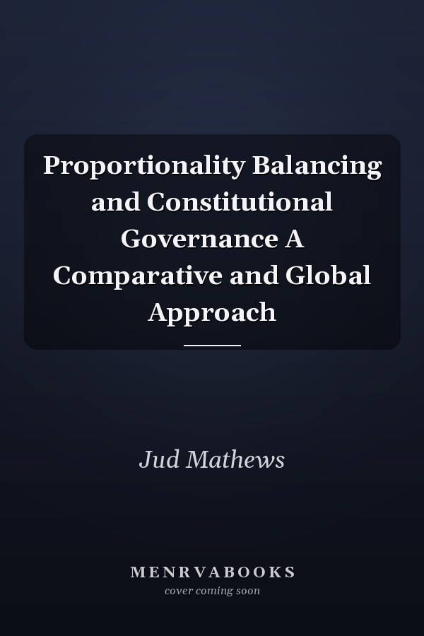 Proportionality Balancing and Constitutional Governance A Comparative and Global Approach