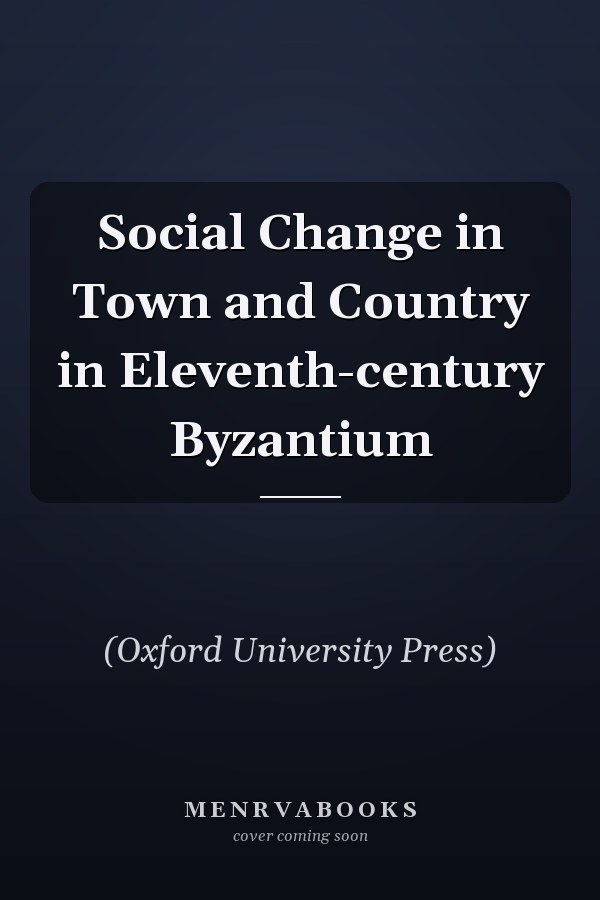 Social Change in Town and Country in Eleventh-century Byzantium