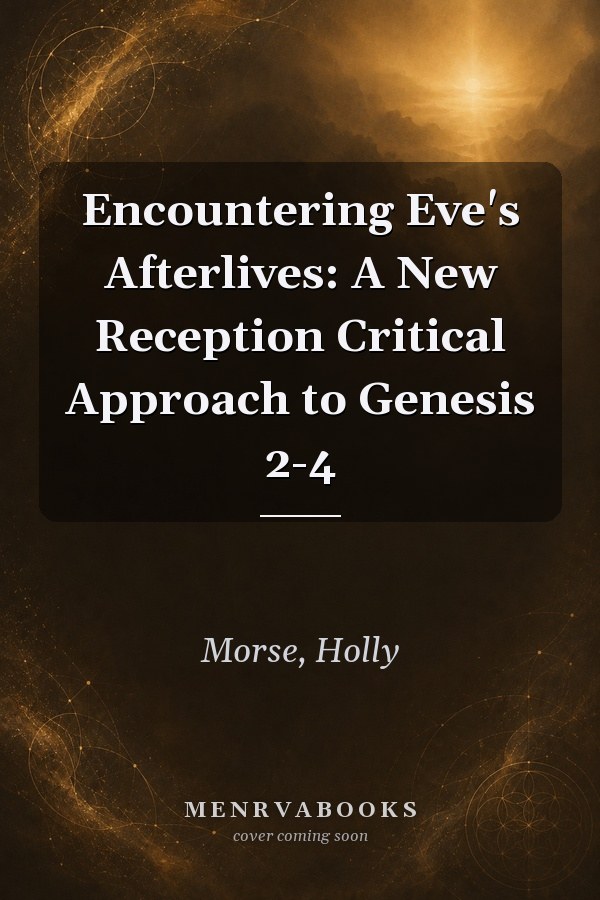 Encountering Eve's Afterlives: A New Reception Critical Approach to Genesis 2-4