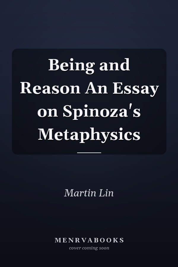 Being and Reason An Essay on Spinoza's Metaphysics