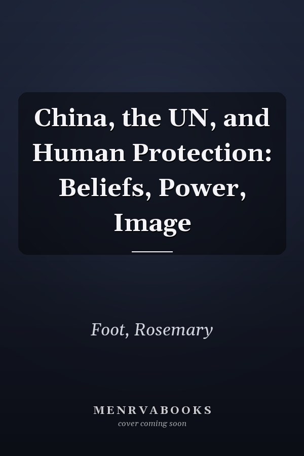 China, the UN, and Human Protection: Beliefs, Power, Image