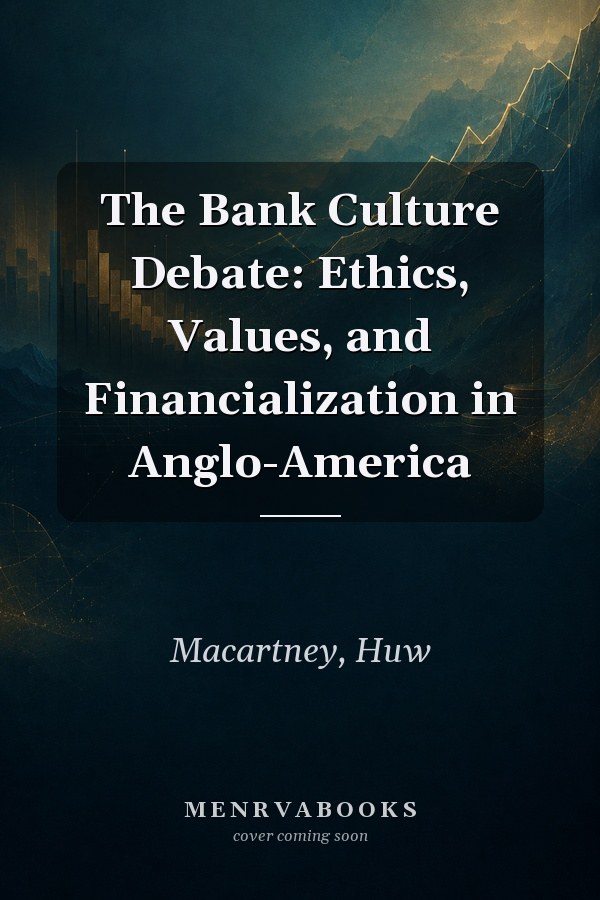 The Bank Culture Debate: Ethics, Values, and Financialization in Anglo-America