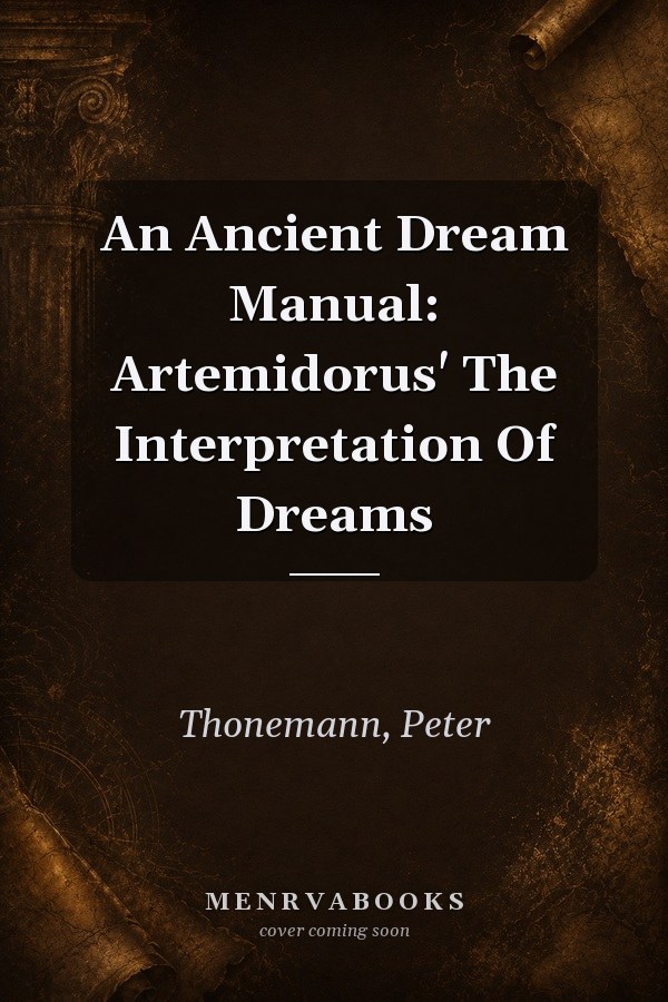An Ancient Dream Manual: Artemidorus' The Interpretation Of Dreams