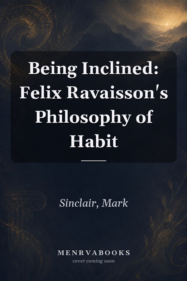 Being Inclined: Felix Ravaisson's Philosophy of Habit