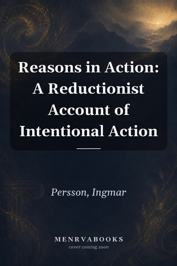 Reasons in Action: A Reductionist Account of Intentional Action